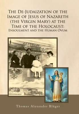 Die Entjudung des Bildes von Jesus von Nazareth (der Jungfrau Maria) zur Zeit des Holocausts: Ensoulment und die menschliche Eizelle - The De-Judaization of the Image of Jesus of Nazareth (The Virgin Mary) at the Time of the Holocaust: Ensoulment and the Human Ovum