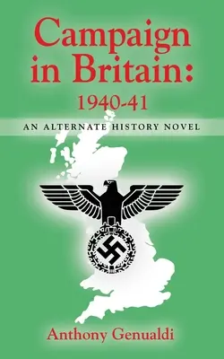 Feldzug in Großbritannien 1940-41: Ein alternativer Geschichtsroman - Campaign in Britain 1940-41: An Alternate History Novel