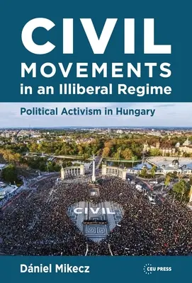 Bürgerbewegungen in einem illiberalen Regime: Politischer Aktivismus in Ungarn - Civil Movements in an Illiberal Regime: Political Activism in Hungary