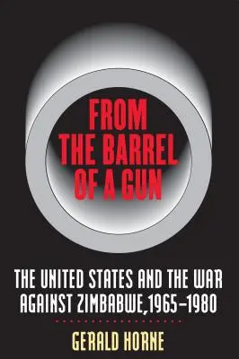 Aus dem Lauf einer Waffe: Die Vereinigten Staaten und der Krieg gegen Simbabwe, 1965-1980 - From the Barrel of a Gun: The United States and the War Against Zimbabwe, 1965-1980