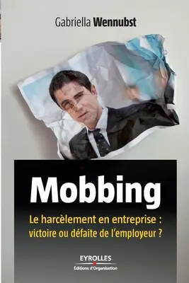 Mobbing: Mobbing im Unternehmen: Viktimisierung oder Unterlassung des Arbeitnehmers? - Mobbing: Le harclement en entreprise: victoire ou dfaite de l'employeur ?