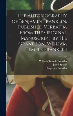 Die Autobiographie von Benjamin Franklin. Wörtlich aus dem Originalmanuskript veröffentlicht von seinem Enkel, William Temple Franklin - The Autobiography of Benjamin Franklin. Published Verbatim From the Original Manuscript, by his Grandson, William Temple Franklin