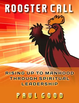 Der Ruf des Hahns: Durch geistliche Führung zur Männlichkeit aufsteigen - Rooster Call: Rising Up to Manhood Through Spiritual Leadership