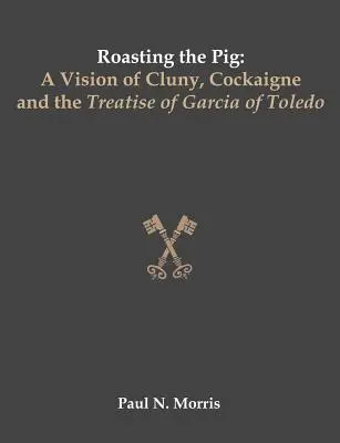 Der Schweinebraten: Eine Vision von Cluny, Schlaraffenland und dem Traktat von Garcia von Toledo - Roasting the Pig: A Vision of Cluny, Cockaigne and the Treatise of Garcia of Toledo