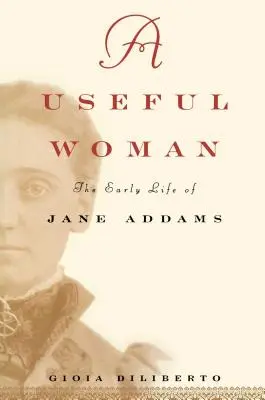 Eine nützliche Frau: Das frühe Leben der Jane Addams - A Useful Woman: The Early Life of Jane Addams