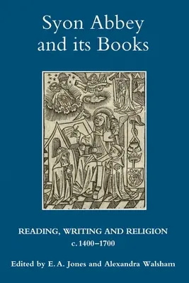 Syon Abbey und seine Bücher: Lesen, Schreiben und Religion, 1400-1700 - Syon Abbey and Its Books: Reading, Writing and Religion, C.1400-1700