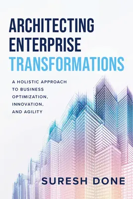 Architektur von Unternehmenstransformationen: Ein ganzheitlicher Ansatz für Unternehmensoptimierung, Innovation und Agilität - Architecting Enterprise Transformations: A Holistic Approach to Business Optimization, Innovation, and Agility