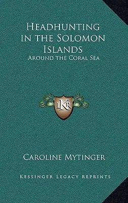 Kopfjagd auf den Salomonen: Rund um das Korallenmeer - Headhunting in the Solomon Islands: Around the Coral Sea