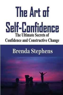 Die Kunst des Selbstbewusstseins: Die ultimativen Geheimnisse der Zuversicht und des konstruktiven Wandels - The Art of Self-Confidence: The Ultimate Secrets of Confidence and Constructive Change