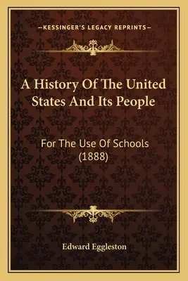 A History Of The United States And Its People: Für den Gebrauch der Schulen (1888) - A History Of The United States And Its People: For The Use Of Schools (1888)