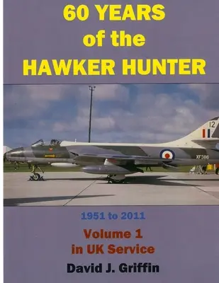 60 Jahre Hawker Hunter, 1951 bis 2011. Band 1 - UK - 60 Years of the Hawker Hunter, 1951 to 2011. Volume 1 - UK