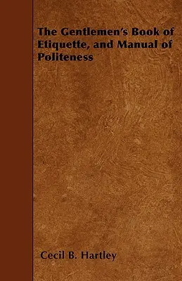 The Gentlemen's Book of Etiquette und Handbuch der Höflichkeit - The Gentlemen's Book of Etiquette, and Manual of Politeness