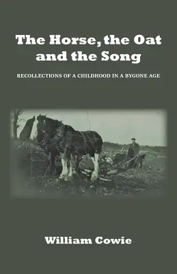 Das Pferd, der Hafer und das Lied: Erinnerungen an eine Kindheit in einer längst vergangenen Zeit - The Horse, the Oat and the Song: Recollections of a childhood in a bygone age