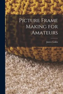 Bilderrahmenherstellung für Amateure - Picture Frame Making for Amateurs