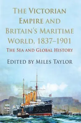 Das Viktorianische Empire und Großbritanniens maritime Welt, 1837-1901: Das Meer und die globale Geschichte - The Victorian Empire and Britain's Maritime World, 1837-1901: The Sea and Global History