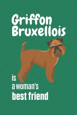 Der Griffon Bruxellois ist der beste Freund einer Frau: Für Griffon Bruxellois Hundefans - Griffon Bruxellois is a woman's Best Friend: For Griffon Bruxellois Dog Fans