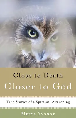 Näher am Tod, näher an Gott: Wahre Geschichten über ein spirituelles Erwachen - Closer to Death, Closer to God: True Stories of a Spiritual Awakening