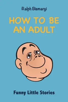 Wie man erwachsen wird: Lustige kleine Geschichten - How To Be An Adult: Funny Little Stories