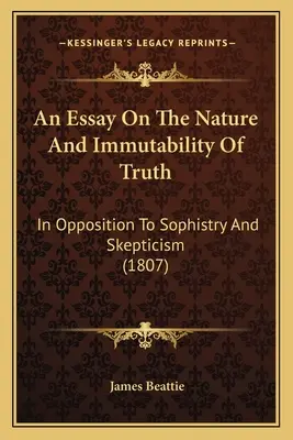 Ein Essay über die Natur und Unveränderlichkeit der Wahrheit: Gegen Sophisterei und Skeptizismus (1807) - An Essay On The Nature And Immutability Of Truth: In Opposition To Sophistry And Skepticism (1807)