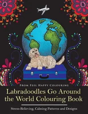 Labradoodles Go Around the World Malbuch: Lustiges Labradoodle-Malbuch für Erwachsene und Kinder ab 10 Jahren zum Entspannen und Stressabbau - Labradoodles Go Around the World Colouring Book: Fun Labradoodle Coloring Book for Adults and Kids 10+ for Relaxation and Stress-Relief