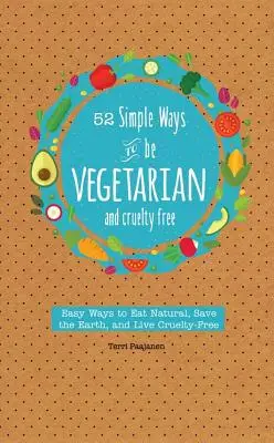 52 einfache Wege, vegetarisch und frei von Tierquälerei zu leben: Einfache Tipps und Rezepte, um jede Woche des Jahres fleischfrei zu sein - 52 Simple Ways to Be Vegetarian and Cruelty-Free: Easy Tips and Recipes for Being Meat Free Every Week of the Year