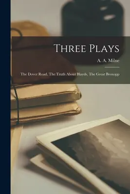 Drei Theaterstücke: Die Straße von Dover, Die Wahrheit über Blayds, Der große Broxopp (A. a. (Alan Alexander) Milne) - Three Plays: The Dover Road, The Truth About Blayds, The Great Broxopp (A. a. (Alan Alexander) Milne)