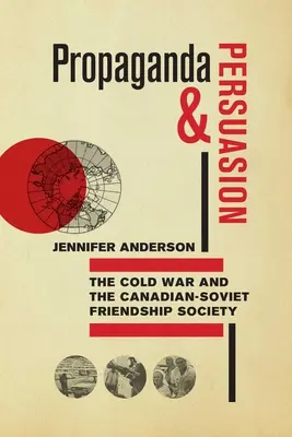 Propaganda und Überredung: Der Kalte Krieg und die Kanadisch-Sowjetische Freundschaftsgesellschaft - Propaganda and Persuasion: The Cold War and the Canadian-Soviet Friendship Society