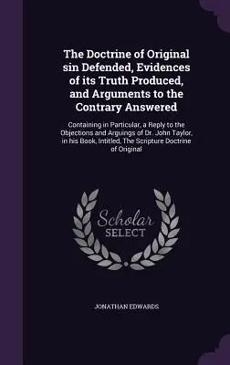 Die Lehre von der Erbsünde verteidigt, Beweise für ihre Wahrheit erbracht und gegenteilige Argumente erwidert: Enthält insbesondere eine Antwort auf die - The Doctrine of Original sin Defended, Evidences of its Truth Produced, and Arguments to the Contrary Answered: Containing in Particular, a Reply to t