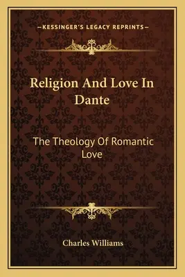 Religion und Liebe bei Dante: Die Theologie der romantischen Liebe - Religion And Love In Dante: The Theology Of Romantic Love