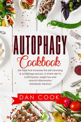 Autophagie-Kochbuch: Essen Sie Lebensmittel, die den Selbstreinigungs- und Autophagie-Prozess ankurbeln. Eine einfache Diät für Muskelaufbau, Gewichtsverlust und Reduktion - Autophagy Cookbook: Eat Food that Increases the Self-Cleansing & Autophagy Process. A Simple Diet to Build Muscle, Weight Loss and Reduce