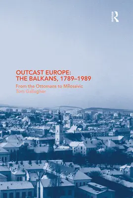 Ausgestoßenes Europa: Der Balkan, 1789-1989: Von den Osmanen zu Milosevic - Outcast Europe: The Balkans, 1789-1989: From the Ottomans to Milosevic