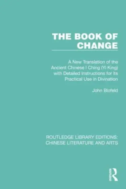 Das Buch der Veränderung: Eine neue Übersetzung des alten chinesischen I Ging (Yi King) mit detaillierten Anleitungen für den praktischen Gebrauch in der Göttlichen Kunst - The Book of Change: A New Translation of the Ancient Chinese I Ching (Yi King) with Detailed Instructions for its Practical Use in Divinat