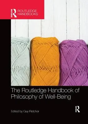 Das Routledge-Handbuch der Philosophie des Wohlbefindens - The Routledge Handbook of Philosophy of Well-Being