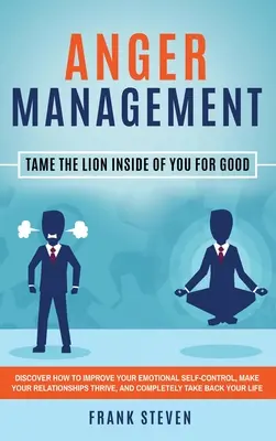 Wutmanagement: Zähme den Löwen in dir für immer: Entdecken Sie, wie Sie Ihre emotionale Selbstbeherrschung verbessern und Ihre Beziehungen erfolgreicher gestalten können. - Anger Management: Tame The Lion Inside of You for Good: Discover How to Improve Your Emotional Self-Control, Make Your Relationships Thr