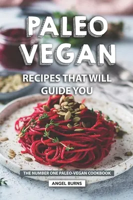 Paleo Vegane Rezepte, die Sie leiten werden: Das beste Paleo-Vegan-Kochbuch - Paleo Vegan Recipes That Will Guide You: The Number One Paleo-Vegan Cookbook
