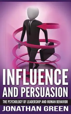 Einflussnahme und Überredung: Die Psychologie der Führung und des menschlichen Verhaltens - Influence and Persuasion: The Psychology of Leadership and Human Behavior