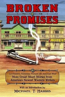 Gebrochene Versprechen: La Frontera Publishing Presents the American West, Weitere großartige Kurzgeschichten von Amerikas jüngsten Western-Autoren - Broken Promises: La Frontera Publishing Presents the American West, More Great Short Stories from America's Newest Western Writers