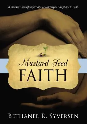 Senfkorn-Glaube: Eine Reise durch Unfruchtbarkeit, Fehlgeburten, Adoption und Glaube - Mustard Seed Faith: A Journey Through Infertility, Miscarriages, Adoption, and Faith