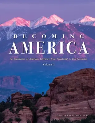 Amerika werden: Eine Erkundung der amerikanischen Literatur von der Vorkolonialzeit bis zur Nachrevolution: Band II - Becoming America: An Exploration of American Literature from Precolonial to Post-Revolution: Volume II