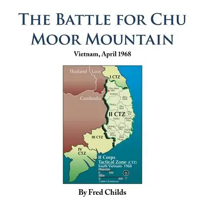 Die Schlacht um den Berg Chu Moor: Vietnam, April 1968 - The Battle for Chu Moor Mountain: Vietnam, April 1968