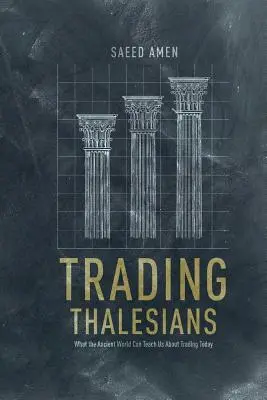 Handel mit Thalesianern: Was uns die antike Welt über den heutigen Handel lehren kann - Trading Thalesians: What the Ancient World Can Teach Us about Trading Today