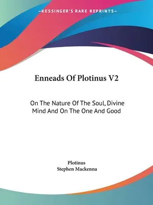 Die Enneaden des Plotinus V2: Über die Natur der Seele, den göttlichen Geist und über das Eine und Gute - Enneads Of Plotinus V2: On The Nature Of The Soul, Divine Mind And On The One And Good