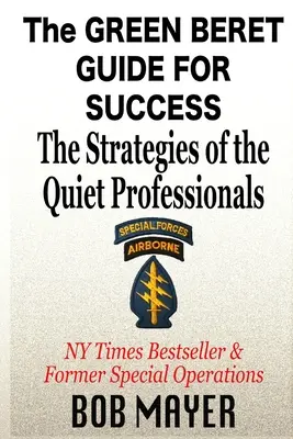 Der Green Beret-Leitfaden für den Erfolg: Die Strategien der stillen Profis - The Green Beret Guide for Success: The Strategies of the Quiet Professionals