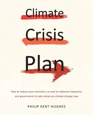 Plan für die Klimakrise: Wie Sie Ihre Emissionen reduzieren und die Industrie und die Regierung beeinflussen können, um jetzt Maßnahmen gegen den Klimawandel zu ergreifen - Climate Crisis Plan: How to reduce your emissions, as well as influence industries and government to take action on climate change now