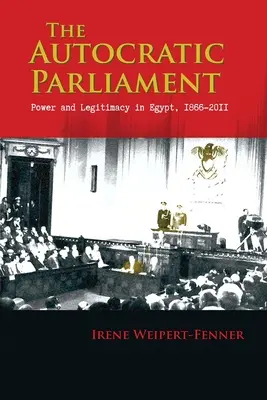 Das autokratische Parlament: Macht und Legitimität in Ägypten, 1866-2011 - The Autocratic Parliament: Power and Legitimacy in Egypt, 1866-2011