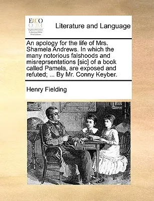 Eine Entschuldigung für das Leben von Frau Shamela Andrews, in der die vielen berüchtigten Irrtümer und Falschaussagen eines Buches namens Pamela aufgedeckt werden - An Apology for the Life of Mrs. Shamela Andrews. in Which the Many Notorious Falshoods and Misreprsentations [Sic] of a Book Called Pamela, Are Expose