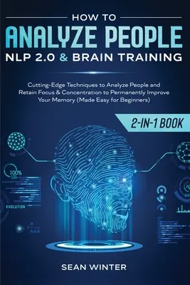 Wie man Menschen analysiert: NLP 2.0 und Gehirntraining 2-in-1: Buchen Sie die neuesten Techniken, um Menschen zu analysieren und den Fokus und die Konzentration aufrechtzuerhalten. - How to Analyze People: NLP 2.0 and Brain Training 2-in-1: Book Cutting-Edge Techniques to Analyze People and Retain Focus & Concentration to