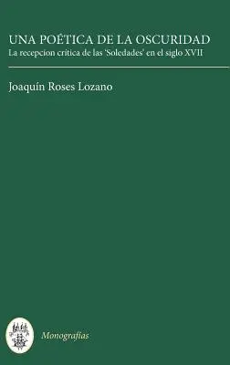 Eine Poetik der Dunkelheit: Die kritische Rezeption der „Solitudes“ im siebzehnten Jahrhundert - Una Potica de la Oscuridad: La Recepcin Crtica de Las 'Soledades' En El Siglo XVII