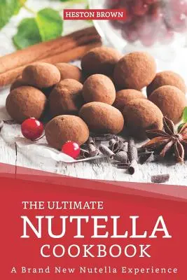 Das ultimative Nutella-Kochbuch: Ein brandneues Nutella-Erlebnis - The Ultimate Nutella Cookbook: A Brand New Nutella Experience