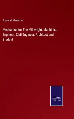 Mechanik für Mühlenbauer, Maschinenbauer, Ingenieure, Bauingenieure, Architekten und Studenten - Mechanics for The Millwright, Machinist, Engineer, Civil Engineer, Architect and Student